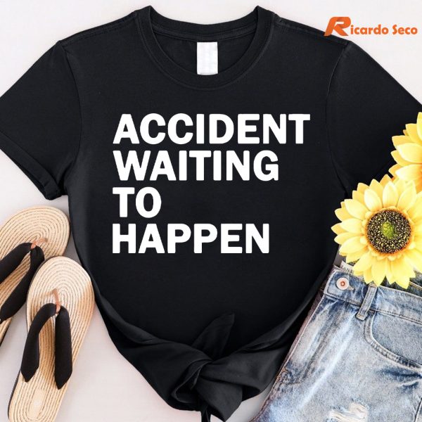 Accident Waiting To Happen T-shirt