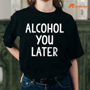 Alcohol You Later T-shirt Mockup