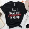 All I Want for Christmas Is Sleep T-Shirt