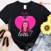 Bella Where TheBella Where The Hell Have You Been Loca T-shirt Hell Have You Been Loca T-shirt