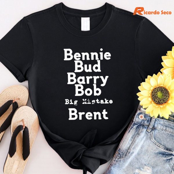 Bennie Bud Barry Bob Big Mistake Brent T-shirt