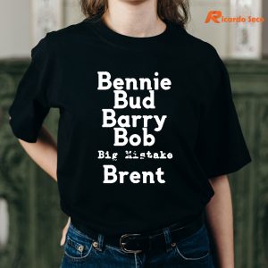 Bennie Bud Barry Bob Big Mistake Brent T-shirt worn on the body