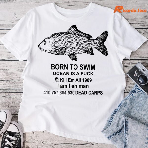 Born to swim ocean is a fuck I am fish man T-shirt