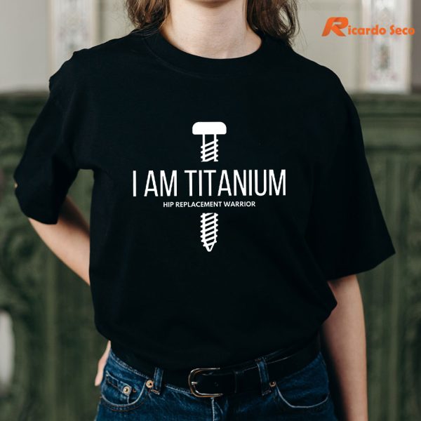Cute HIP Replacement "I Am Titanium" T-shirt is being worn on the body