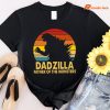 Dadzilla Father Of The Monters T-shirt
