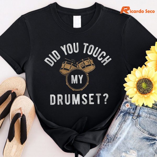 Did You Touch My Drum Set T-shirt