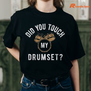 Did You Touch My Drum Set T-shirt is being worn on the body