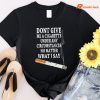 Do Not Give Me A Cigarette Under Any Circumstances No Matter What I Say T-shirt