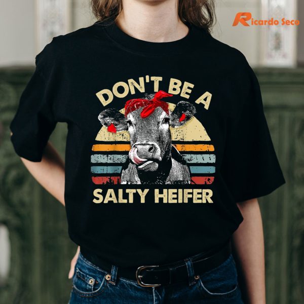 Don't Be A Salty Heifer T-shirt is worn on a person's body