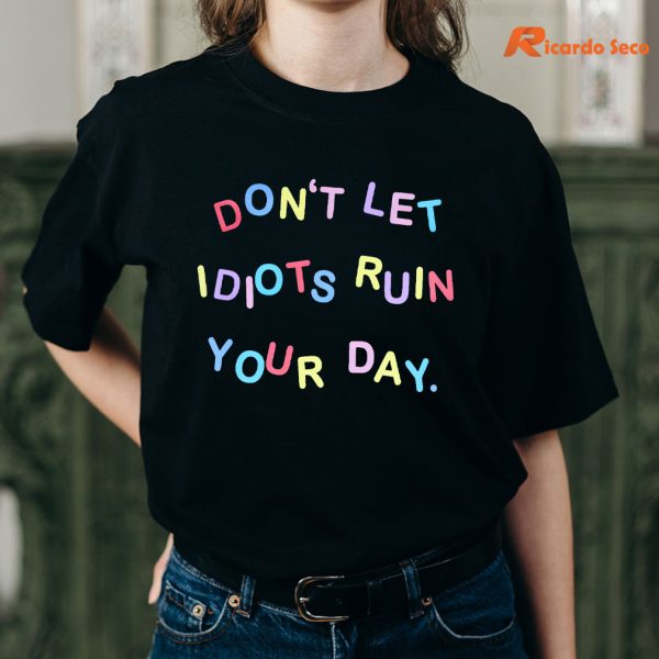 Don’t Let Idiots Ruin Your Day T-shirt is worn on a person's body