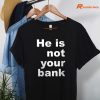 He Is Not Your Bank T-shirt hanging on the hanger