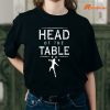 Head Of The Table T-shirt is being worn on the body