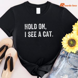 Hold On I See A Cat T-shirt