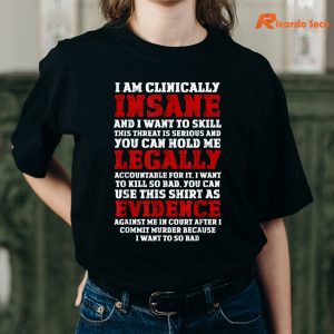 I Am CLINICALLY INSANE and I WANT TO SKILL T-shirt is being worn on the body