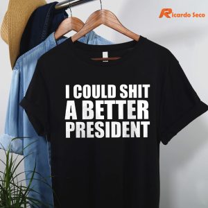 I Could Shit a Better President T-shirt hanging on the hanger