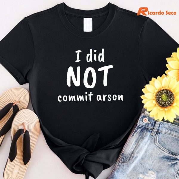 I Did NOT Commit Arson T-shirt