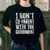 I Don’t Co-parent With The Government T-shirt is being worn on the body