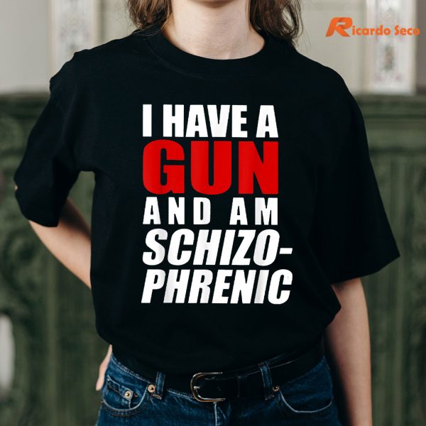I Have A Gun And Am Schizophrenic Funny Gun T-shirt is being worn on the body