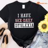 I Have Sex Daily Dyslexia Funny T-shirt