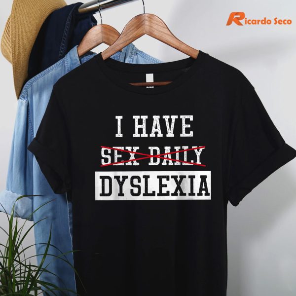 I Have Sex Daily Dyslexia Funny T-shirt hanging on a hanger