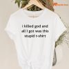 I Killed God And All I Got Was This Stupid Funny Saying T-shirt hanging on the hanger