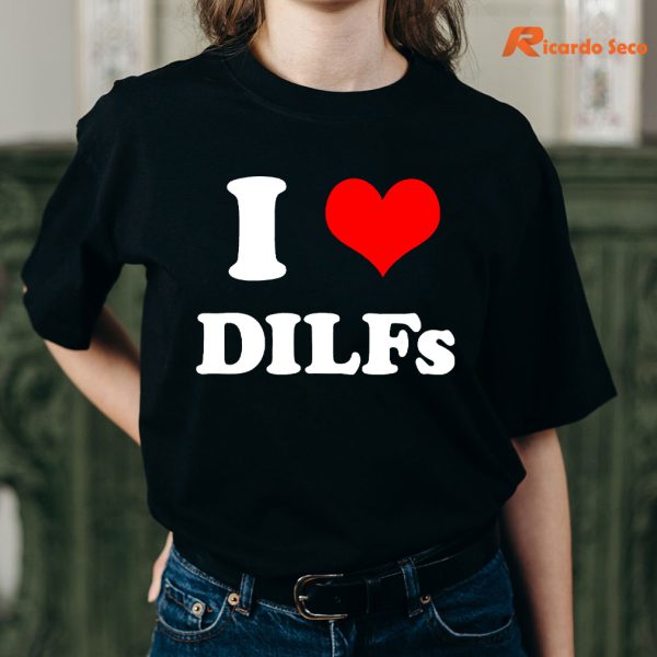 I Love DILFs T-shirt is being worn on the body
