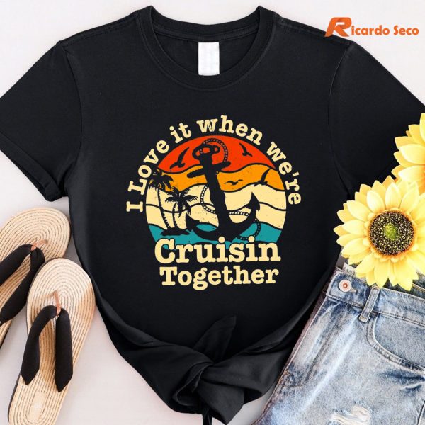 I Love It When We're Cruisin Together T-shirt