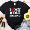 I Love My Best Friend T-shirt