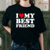 I Love My Best Friend T-shirt is being worn on the body