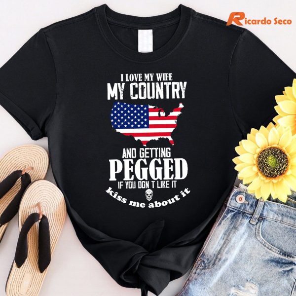I Love My Wife My Country And Getting Pegged If You Don't T-shirt
