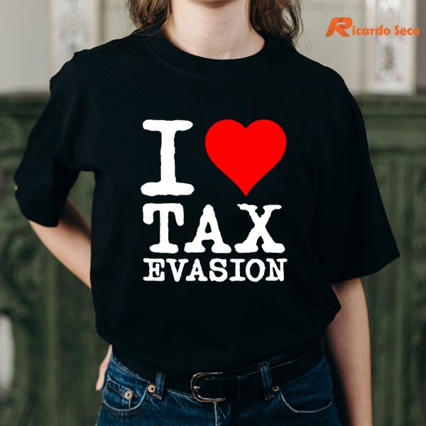 I Love Tax Evasion T-shirt is worn on the human body