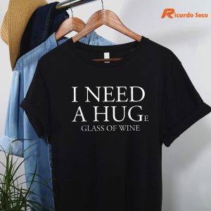 I Need A Huge Glass of Wine Funny T-shirt hanging on the hanger