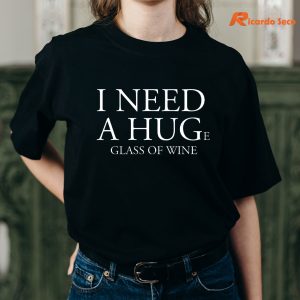 I Need A Huge Glass of Wine Funny T-shirt is being worn on the body