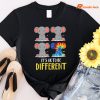 It's Okay To Be Different T-shirt