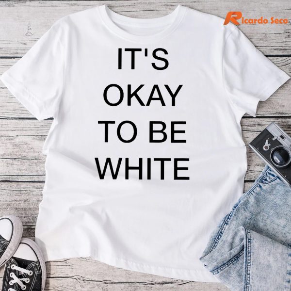 It's Okay To Be White T-shirt