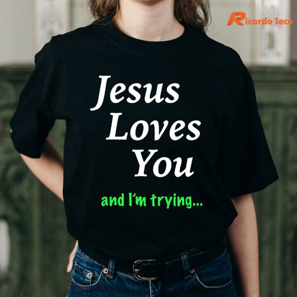Jesus Loves You & I'm Trying T-shirt is being worn
