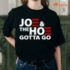 Joe And The Ho Gotta Gotta Go T-shirt is being worn