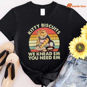 Kitty Biscuits We Knead Em, You Need Em T-shirt