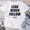 Lead Never Follow Leaders T-shirt