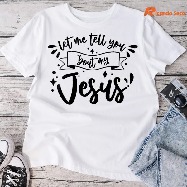 Let Me Tell You 'Bout My Jesus T-shirt