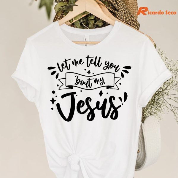 Let Me Tell You 'Bout My Jesus T-shirt is hanging on the hanger