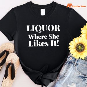 Liquor Where She Likes It T-shirt