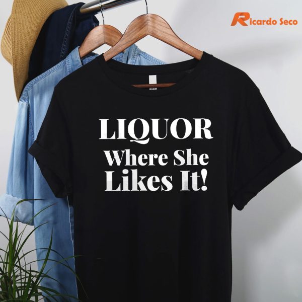 Liquor Where She Likes It T-shirt is hanging on the hanger