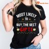 Most Likely To Buy The Best Gifts Christmas T-Shirt is being worn on the body