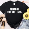 Rehab Is For Quitters T-shirt T-shirt