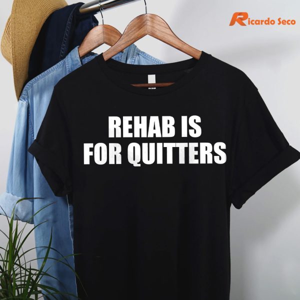 Rehab Is For Quitters T-shirt hanging on the hanger
