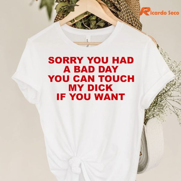 Sorry You Had A Bad Day T-shirt hanging on the hanger