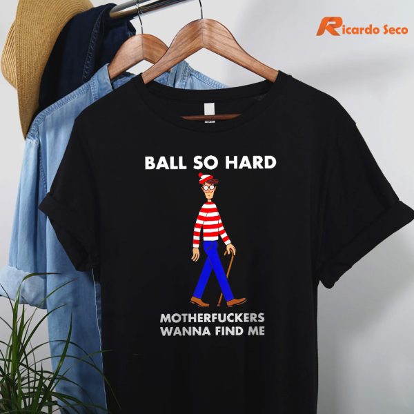 Waldo Ball so hard motherfuckers wanna find me T-shirt hanging on a hanger