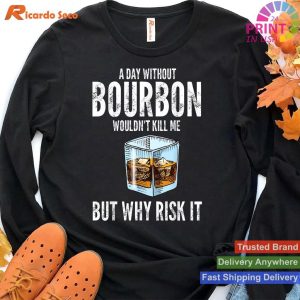 A Day Without Bourbon Humorous T-shirt