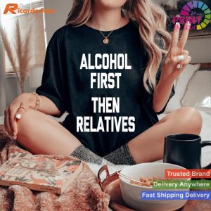 Alcohol First, Then Relatives Humor T-shirt